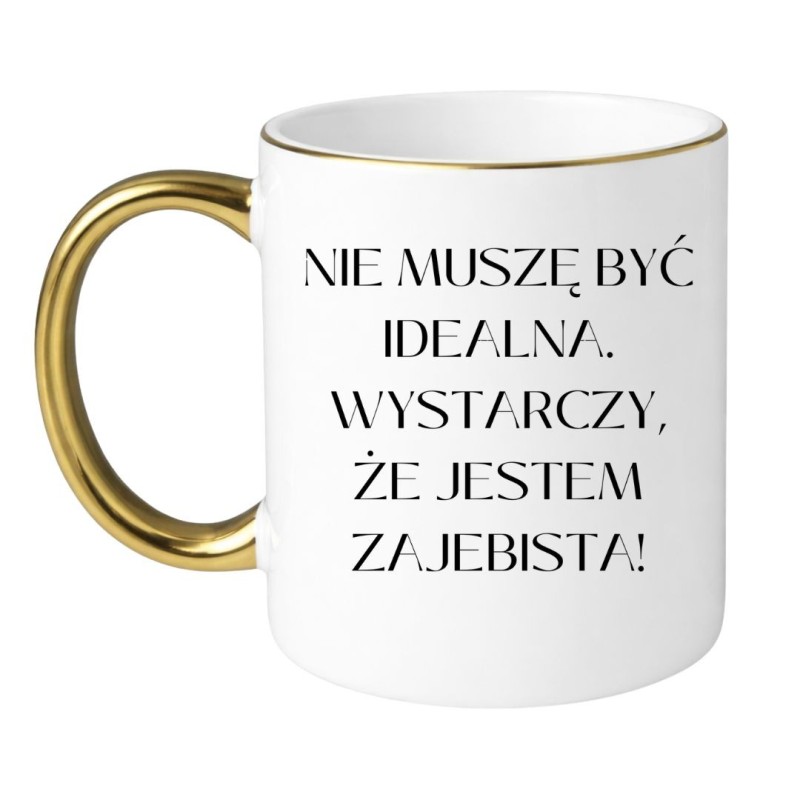 Kubek dla kobiety Nie muszę być idealna wystarczy że jestem zajebista
