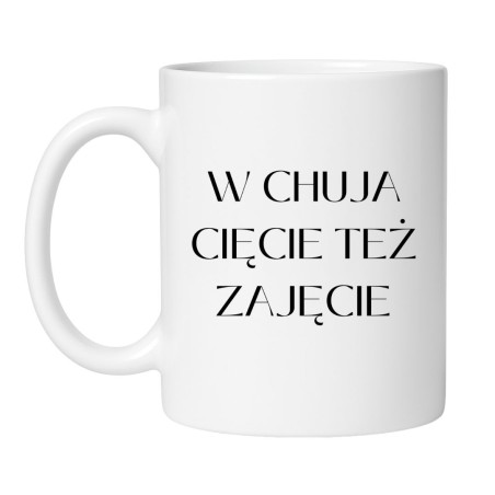 Kubek bez cenzury W chuja cięcie też zajęcie