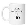 Kubek na 40 urodziny ŻYCIE ZACZYNA SIĘ PO 40