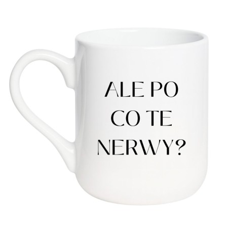 Kubek ALE PO CO TE NERWY?