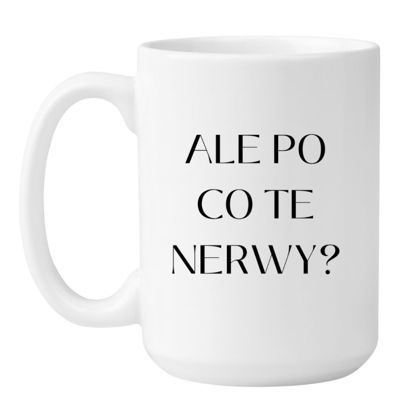 Kubek ALE PO CO TE NERWY?