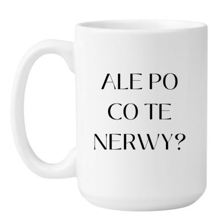 Kubek ALE PO CO TE NERWY?