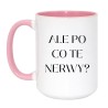 Kubek duży 450 ml ALE PO CO TE NERWY?