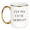Kubek duży XXL 450 ml ALE PO CO TE NERWY?