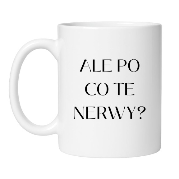 Kubek ALE PO CO TE NERWY?