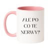 Kubek ALE PO CO TE NERWY?