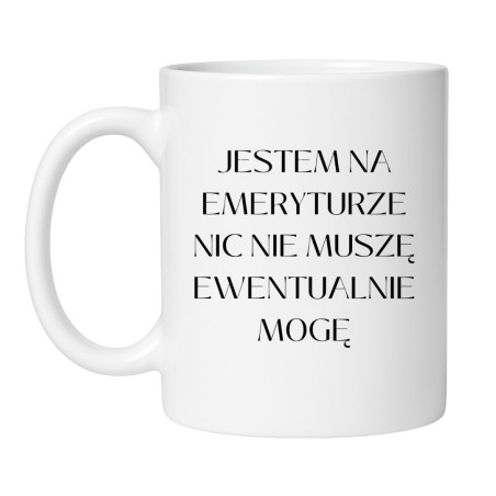 Kubek 330 ml Jestem na emeryturze nic nie muszę ewentualnie mogę