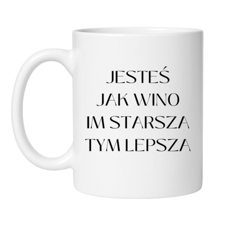 Kubek 330 ml Jesteś jak wino im starsza tym lepsza