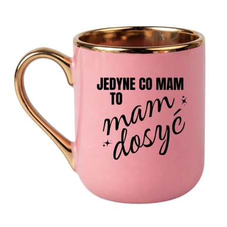 KUBEK "JEDYNE CO MAM TO MAM DOSYĆ"