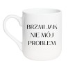 KUBEK BRZMI JAK NIE MÓJ PROBLEM