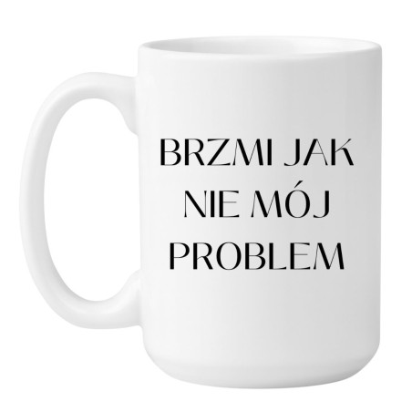KUBEK BRZMI JAK NIE MÓJ PROBLEM 450 ML