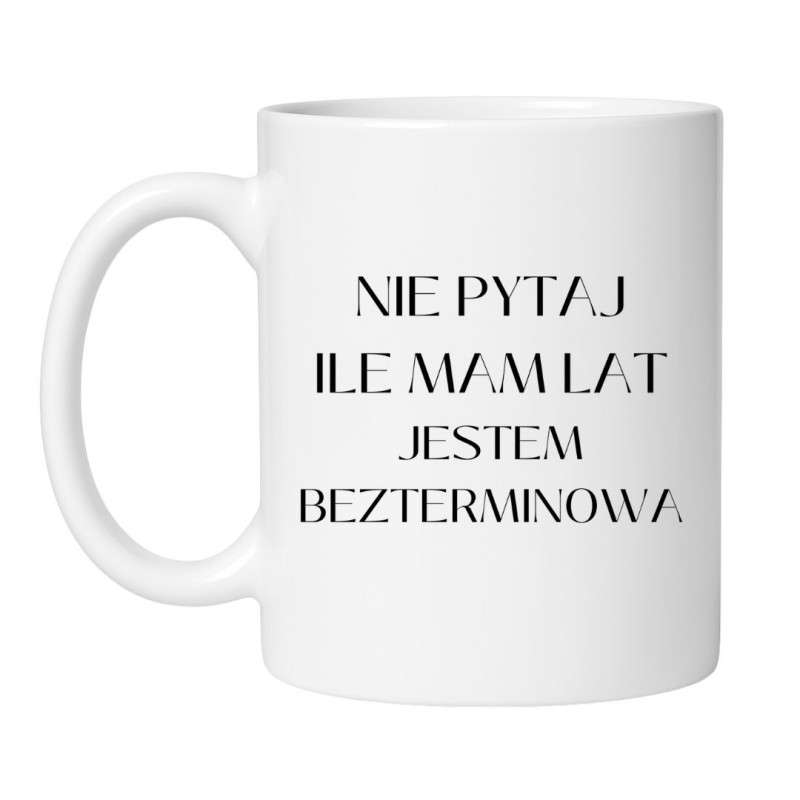 KUBEK "NIE PYTAJ ILE MAM LAT JESTEM BEZTERMINOWA"