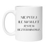 KUBEK "NIE PYTAJ ILE MAM LAT JESTEM BEZTERMINOWA"