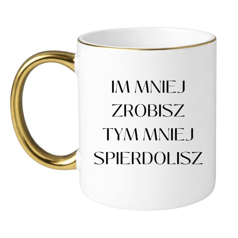Kubek "Im mniej zrobisz, tym mniej spierdolisz"