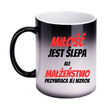 KUBEK „MIŁOŚĆ JEST ŚLEPA ALE MAŁŻEŃSTWO PRZYWRACA WZROK” MAGICZNY