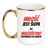 KUBEK „MIŁOŚĆ JEST ŚLEPA ALE MAŁŻEŃSTWO PRZYWRACA WZROK”