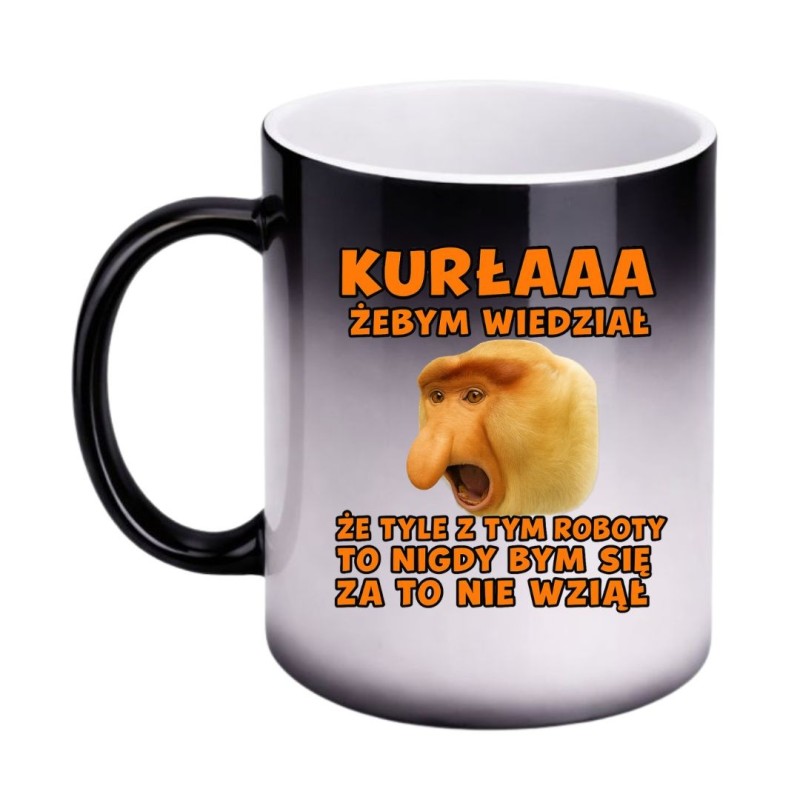 KUBEK "KURŁAAA! GDYBYM WIEDZIAŁ, ŻE TYLE Z TYM ROBOTY, TO BYM SIĘ ZA TO NIE BRAŁ!" MAGICZNY