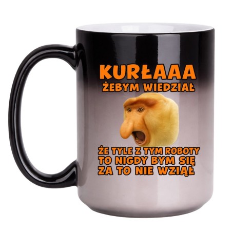 KUBEK "KURŁAAA! GDYBYM WIEDZIAŁ, ŻE TYLE Z TYM ROBOTY, TO BYM SIĘ ZA TO NIE BRAŁ!" DUŻY MAGICZNY
