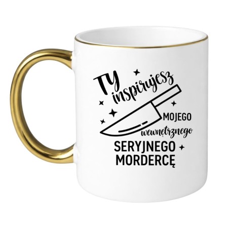 Kubek z napisem Ty inspirujesz mojego wewnętrznego seryjnego mordercę