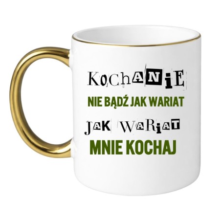 KUBEK „KOCHANIE, NIE BĄDŹ JAK WARIAT, JAK WARIAT MNIE KOCHAJ”