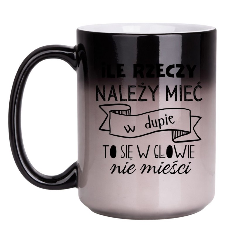 KUBEK „ILE RZECZY NALEŻY MIEĆ W DUPIE TO SIĘ W GŁOWIE NIE MIEŚCI” DUŻY MAGICZNY