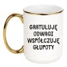 KUBEK "GRATULUJĘ ODWAGI, WSPÓŁCZUJĘ GŁUPOTY"