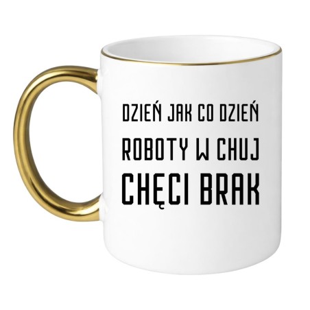 KUBEK "DZIEŃ JAK CODZIEŃ ROBOTY W CHUJ CHĘCI BRAK"