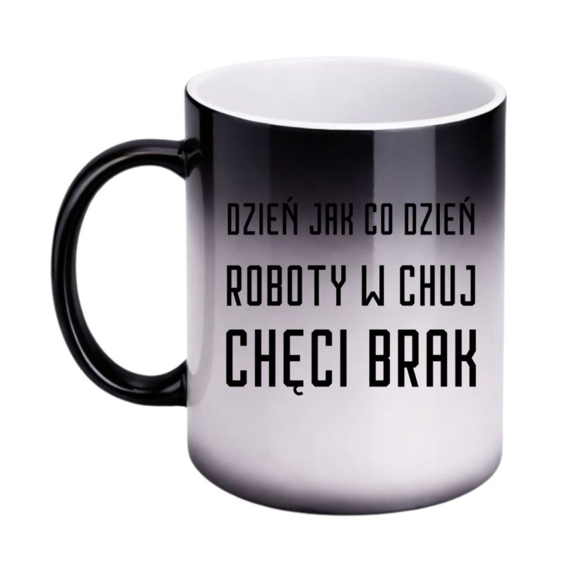 KUBEK "DZIEŃ JAK CODZIEŃ ROBOTY W CHUJ CHĘCI BRAK" MAGICZNY