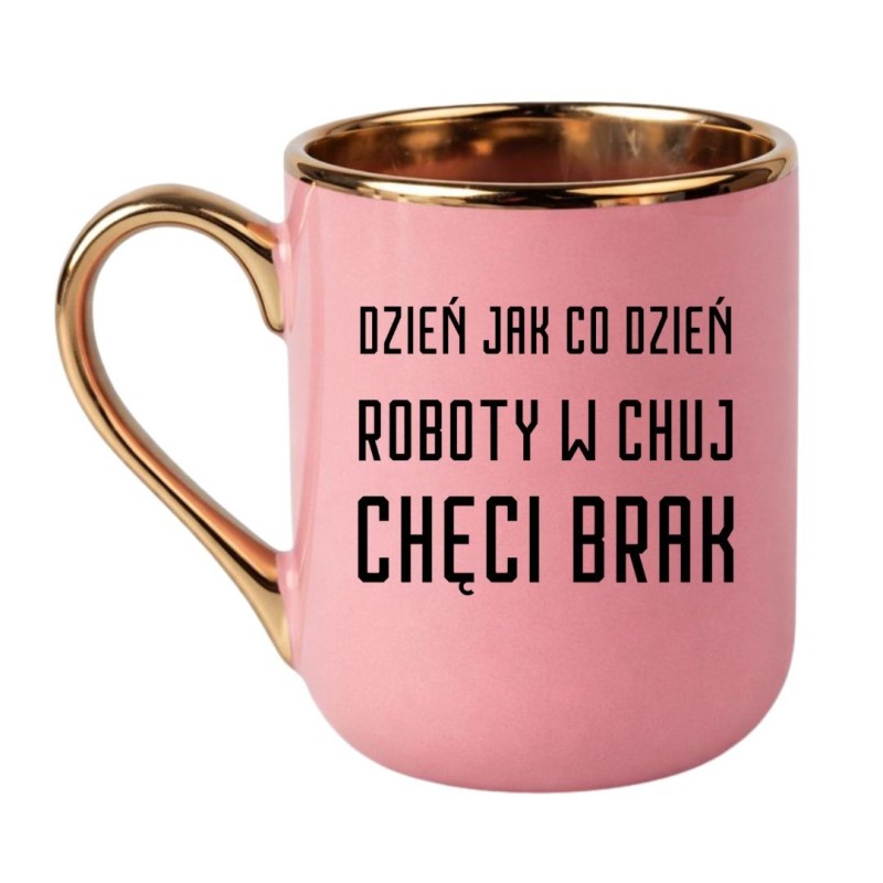 KUBEK "DZIEŃ JAK CODZIEŃ ROBOTY W CHUJ CHĘCI BRAK"