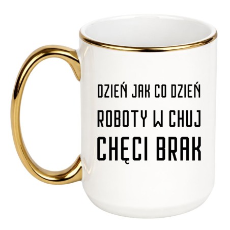 KUBEK "DZIEŃ JAK CODZIEŃ ROBOTY W CHUJ CHĘCI BRAK"