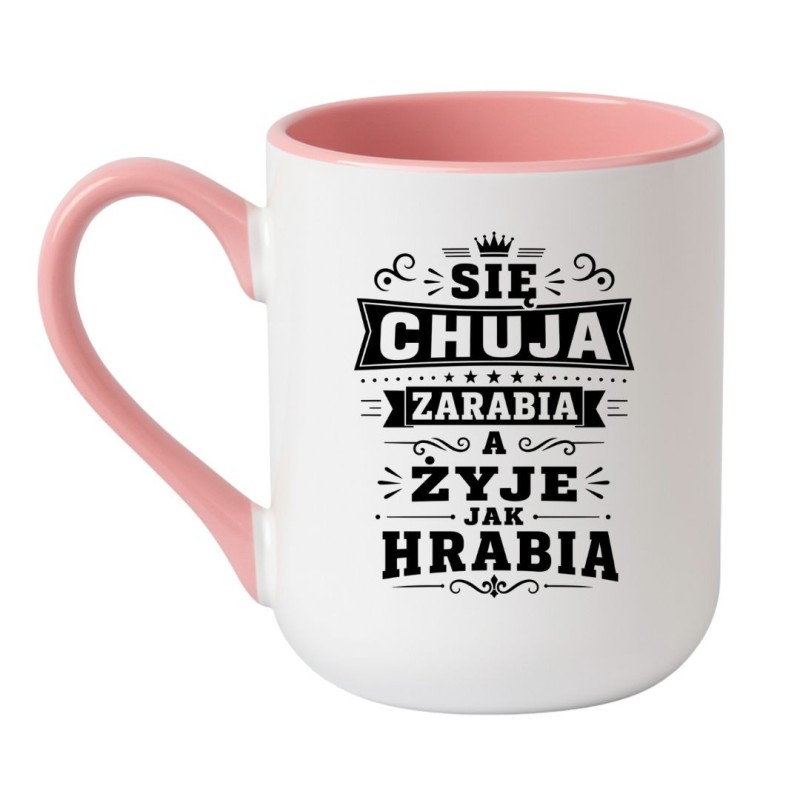 Śmieszny kubek bez cenzury "Się chuja zarabia a żyje jak hrabia"
