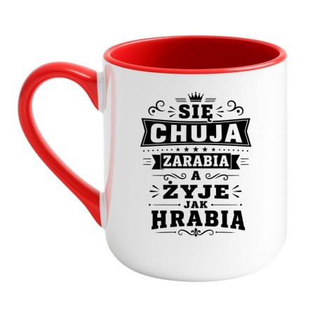 Śmieszny kubek bez cenzury "Się chuja zarabia a żyje jak hrabia"