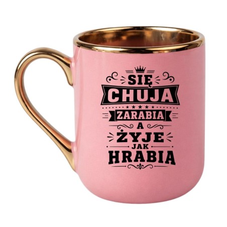 Śmieszny kubek bez cenzury "Się chuja zarabia a żyje jak hrabia"
