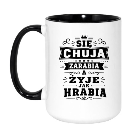 Śmieszny kubek bez cenzury "Się chuja zarabia a żyje jak hrabia"