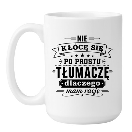 Kubek "Nie kłócę się po prostu tłumaczę dlaczego mam rację"