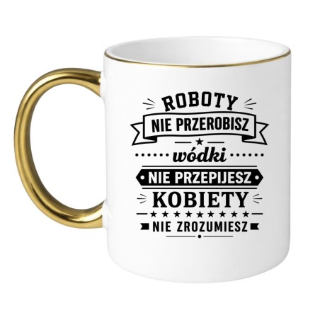 Śmieszny kubek 'Roboty nie przerobisz wódki nie przepijesz' prezent