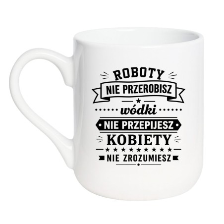 Śmieszny kubek 'Roboty nie przerobisz wódki nie przepijesz' prezent