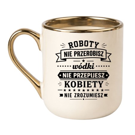 Śmieszny kubek 'Roboty nie przerobisz wódki nie przepijesz' prezent