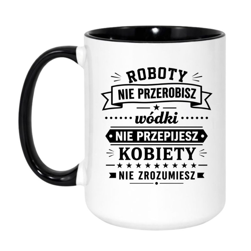 Śmieszny kubek 'Roboty nie przerobisz wódki nie przepijesz' prezent