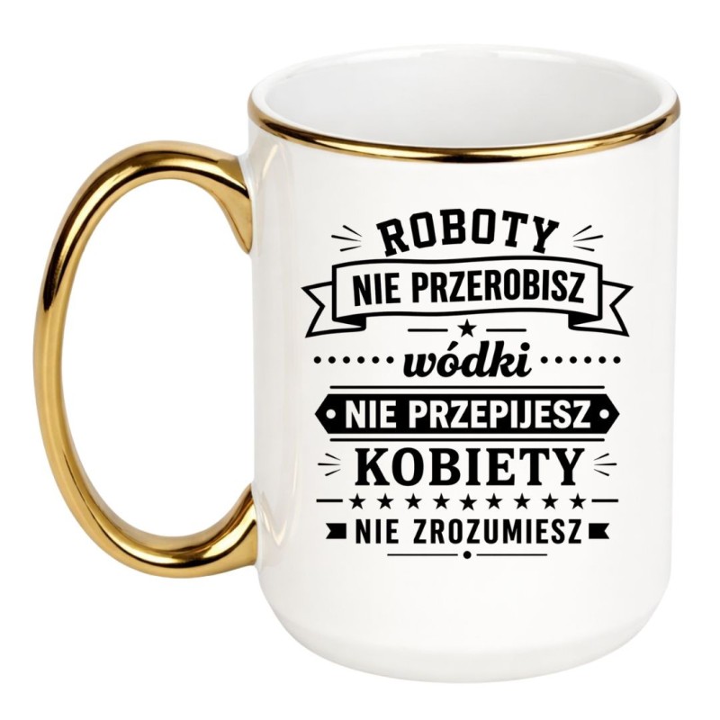 Śmieszny kubek 'Roboty nie przerobisz wódki nie przepijesz' prezent