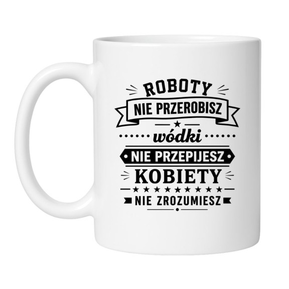 Śmieszny kubek 'Roboty nie przerobisz wódki nie przepijesz' prezent