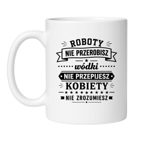 Śmieszny kubek 'Roboty nie przerobisz wódki nie przepijesz' prezent