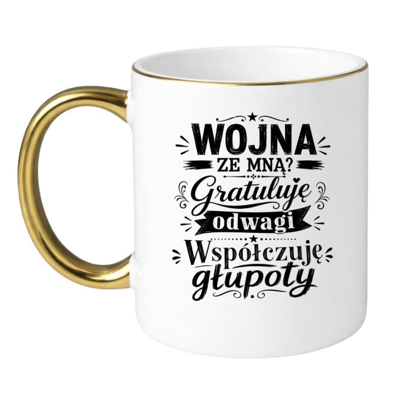 Kubek Wojna ze mną? Gratuluję odwagi Współczuję głupoty