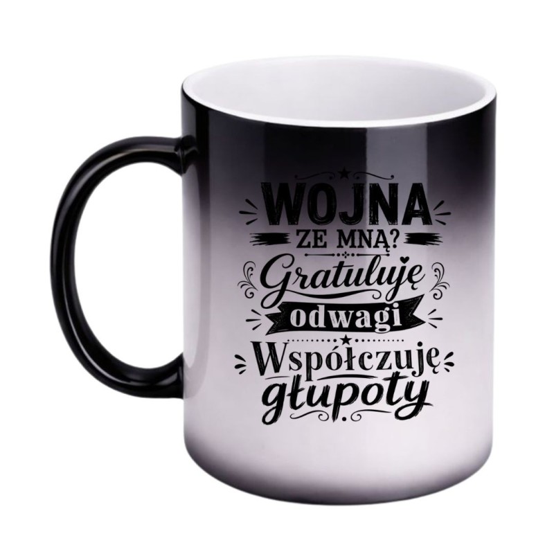Kubek Magiczny Zmieniający Kolor Wojna ze mną? Gratuluję odwagi Współczuję głupoty