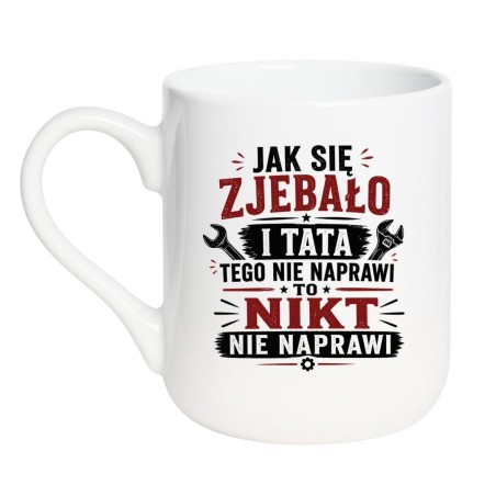 Kubek dla taty "Jak się zjebało i tata tego nie naprawi, to nikt nie naprawi"