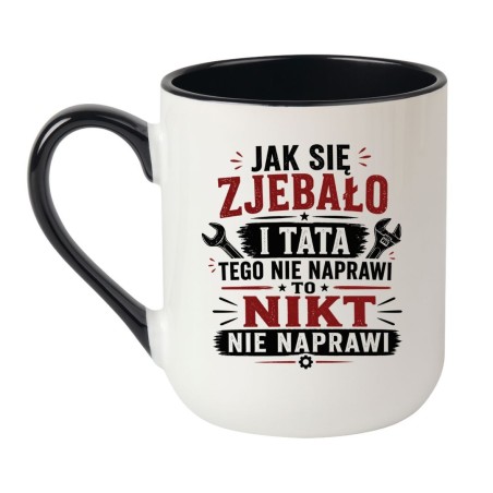 Kubek dla taty "Jak się zjebało i tata tego nie naprawi, to nikt nie naprawi"