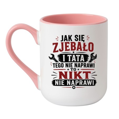Kubek dla taty "Jak się zjebało i tata tego nie naprawi, to nikt nie naprawi"