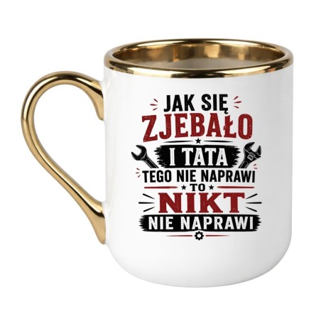Kubek dla taty "Jak się zjebało i tata tego nie naprawi, to nikt nie naprawi"