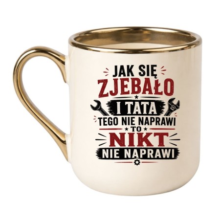 Kubek dla taty "Jak się zjebało i tata tego nie naprawi, to nikt nie naprawi"