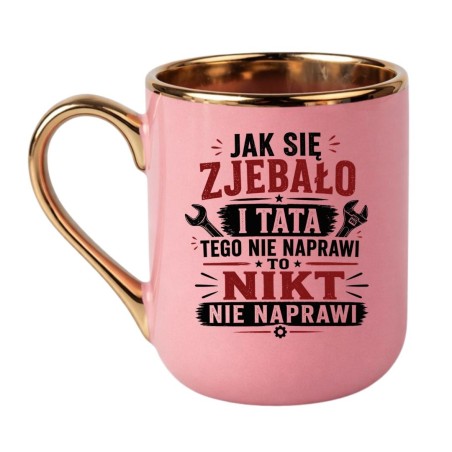 Kubek dla taty "Jak się zjebało i tata tego nie naprawi, to nikt nie naprawi"